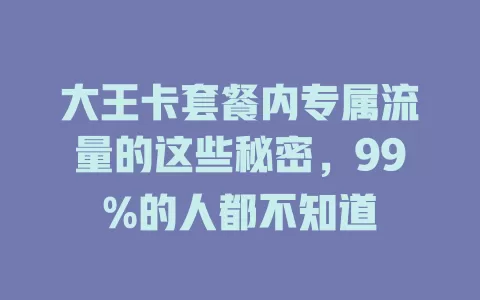 大王卡套餐内专属流量的这些秘密，99%的人都不知道