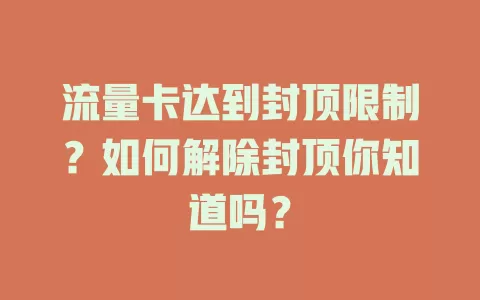 流量卡达到封顶限制？如何解除封顶你知道吗？