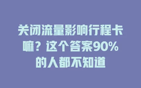 关闭流量影响行程卡嘛？这个答案90%的人都不知道