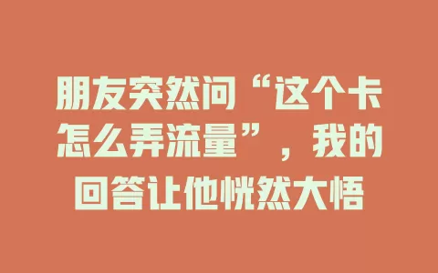 朋友突然问“这个卡怎么弄流量”，我的回答让他恍然大悟