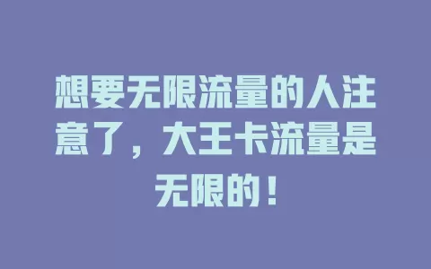 想要无限流量的人注意了，大王卡流量是无限的！