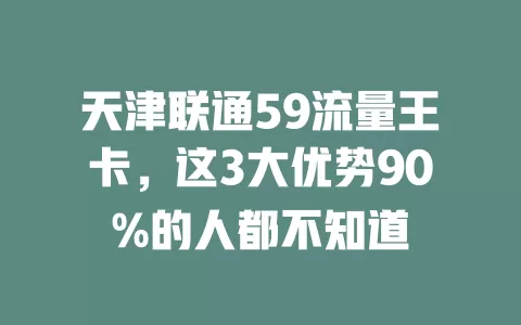 天津联通59流量王卡，这3大优势90%的人都不知道