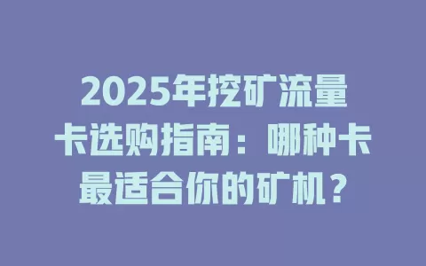 2025年挖矿流量卡选购指南：哪种卡最适合你的矿机？
