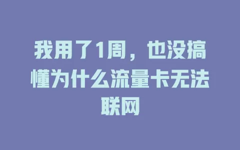 我用了1周，也没搞懂为什么流量卡无法联网