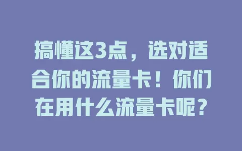 搞懂这3点，选对适合你的流量卡！你们在用什么流量卡呢？