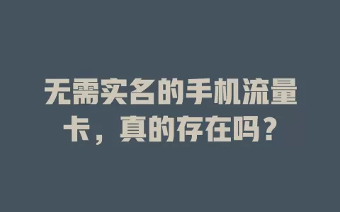 无需实名的手机流量卡，真的存在吗？