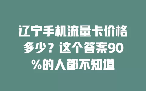 辽宁手机流量卡价格多少？这个答案90%的人都不知道