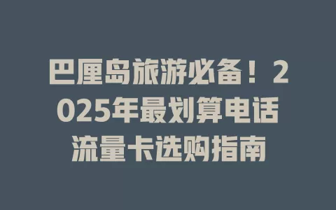 巴厘岛旅游必备！2025年最划算电话流量卡选购指南