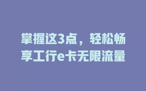 掌握这3点，轻松畅享工行e卡无限流量