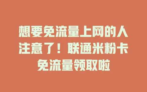 想要免流量上网的人注意了！联通米粉卡免流量领取啦