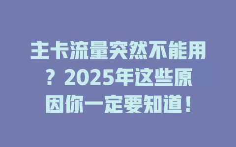 主卡流量突然不能用？2025年这些原因你一定要知道！