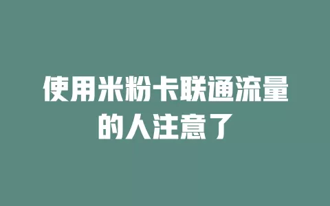 使用米粉卡联通流量的人注意了