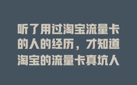 听了用过淘宝流量卡的人的经历，才知道淘宝的流量卡真坑人