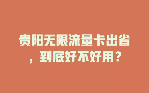 贵阳无限流量卡出省，到底好不好用？
