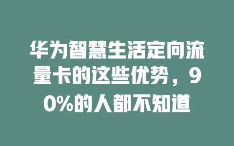 华为智慧生活定向流量卡的这些优势，90%的人都不知道