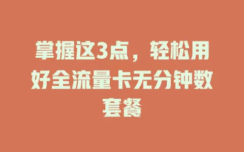 掌握这3点，轻松用好全流量卡无分钟数套餐