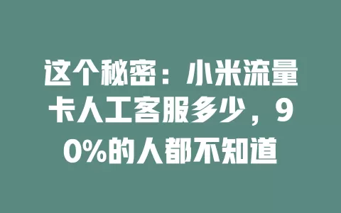 这个秘密：小米流量卡人工客服多少，90%的人都不知道