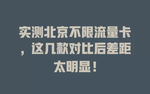 实测北京不限流量卡，这几款对比后差距太明显！