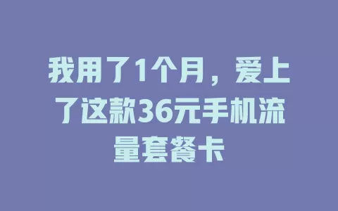 我用了1个月，爱上了这款36元手机流量套餐卡