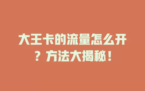 大王卡的流量怎么开？方法大揭秘！
