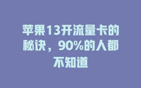 苹果13开流量卡的秘诀，90%的人都不知道