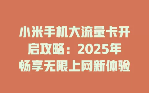 小米手机大流量卡开启攻略：2025年畅享无限上网新体验