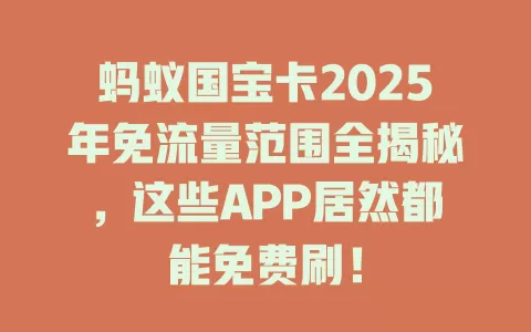 蚂蚁国宝卡2025年免流量范围全揭秘，这些APP居然都能免费刷！