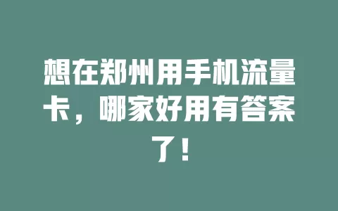 想在郑州用手机流量卡，哪家好用有答案了！