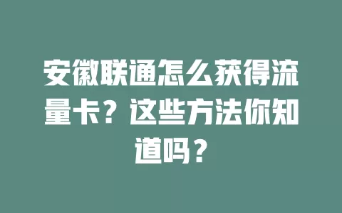 安徽联通怎么获得流量卡？这些方法你知道吗？
