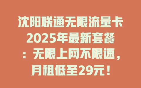 沈阳联通无限流量卡2025年最新套餐：无限上网不限速，月租低至29元！