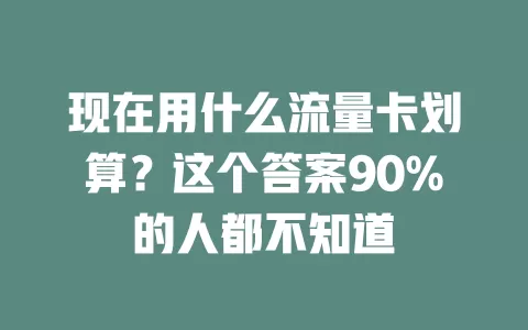 现在用什么流量卡划算？这个答案90%的人都不知道