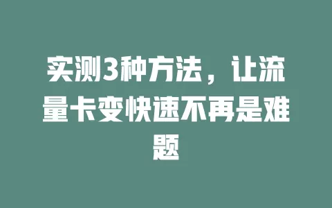 实测3种方法，让流量卡变快速不再是难题