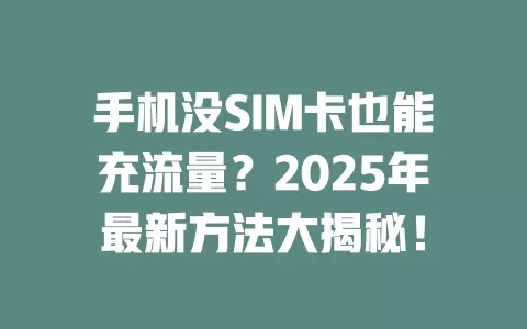 手机没SIM卡也能充流量？2025年最新方法大揭秘！
