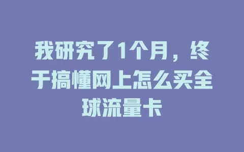我研究了1个月，终于搞懂网上怎么买全球流量卡