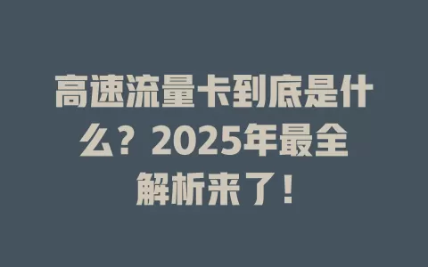 高速流量卡到底是什么？2025年最全解析来了！