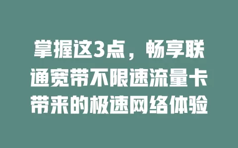 掌握这3点，畅享联通宽带不限速流量卡带来的极速网络体验