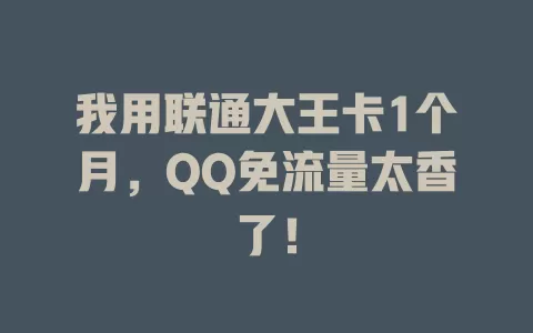我用联通大王卡1个月，QQ免流量太香了！