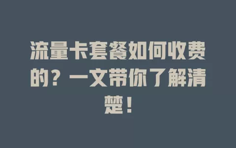 流量卡套餐如何收费的？一文带你了解清楚！