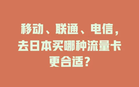 移动、联通、电信，去日本买哪种流量卡更合适？