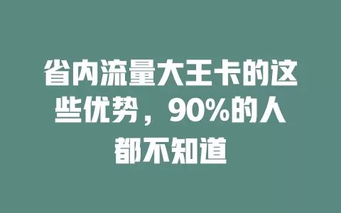 省内流量大王卡的这些优势，90%的人都不知道
