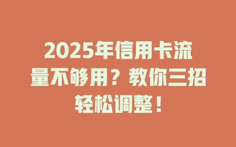 2025年信用卡流量不够用？教你三招轻松调整！