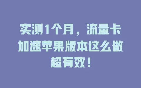 实测1个月，流量卡加速苹果版本这么做超有效！