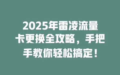 2025年雷凌流量卡更换全攻略，手把手教你轻松搞定！
