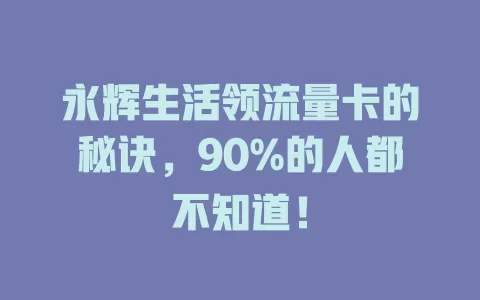 永辉生活领流量卡的秘诀，90%的人都不知道！
