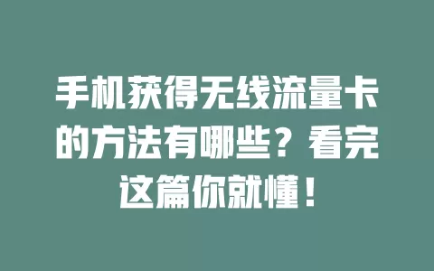 手机获得无线流量卡的方法有哪些？看完这篇你就懂！