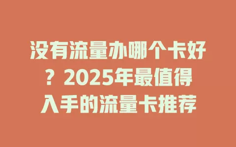 没有流量办哪个卡好？2025年最值得入手的流量卡推荐