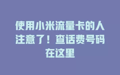 使用小米流量卡的人注意了！查话费号码在这里