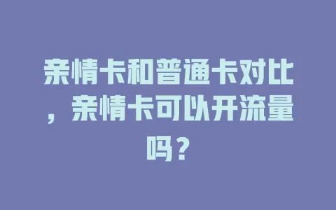 亲情卡和普通卡对比，亲情卡可以开流量吗？