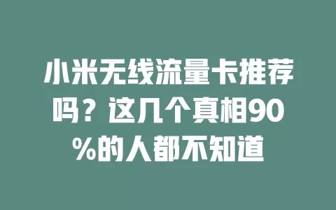 小米无线流量卡推荐吗？这几个真相90%的人都不知道