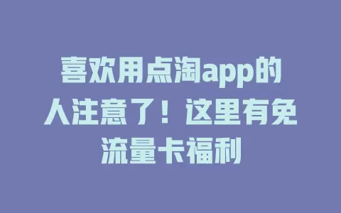 喜欢用点淘app的人注意了！这里有免流量卡福利
